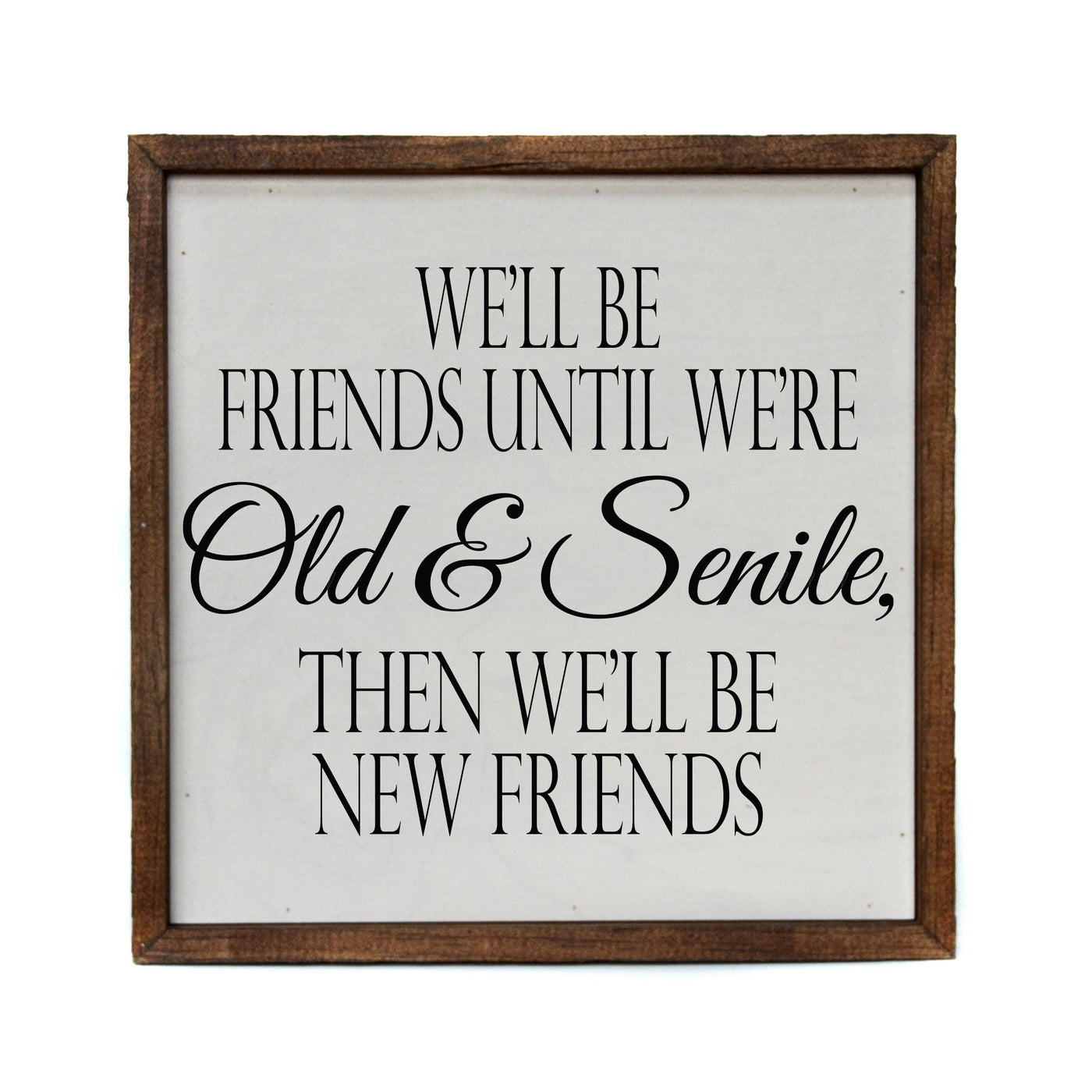 We'll be friends until we're Old & Senile